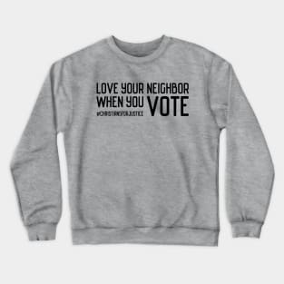 Christians for Justice: Love your neighbor when you vote (black text) Crewneck Sweatshirt
